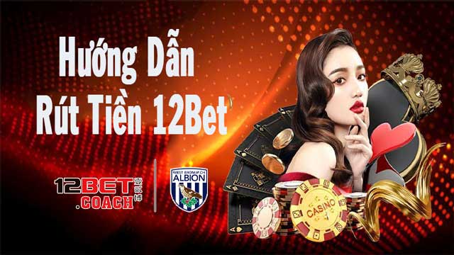 12Bet - Thực hiện rút tiền 12bet nhanh chóng, tiện lợi 